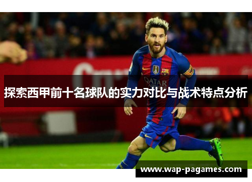 探索西甲前十名球队的实力对比与战术特点分析 探索西甲前十名球队的实力对比与战术特点分析
