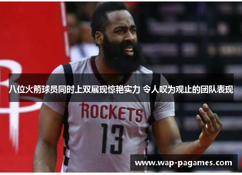 八位火箭球员同时上双展现惊艳实力 令人叹为观止的团队表现
