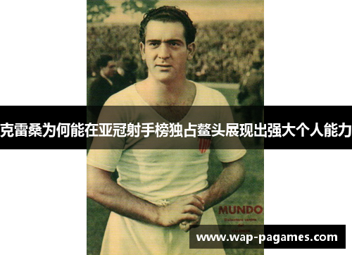 克雷桑为何能在亚冠射手榜独占鳌头展现出强大个人能力