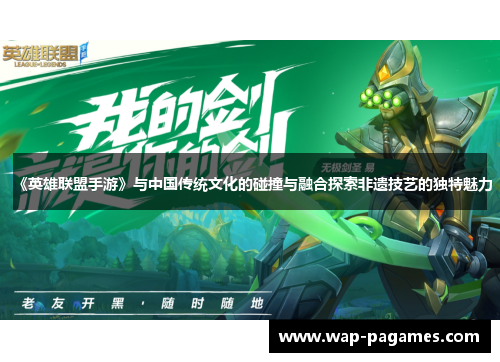《英雄联盟手游》与中国传统文化的碰撞与融合探索非遗技艺的独特魅力
