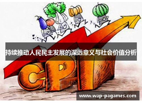 持续推动人民民主发展的深远意义与社会价值分析