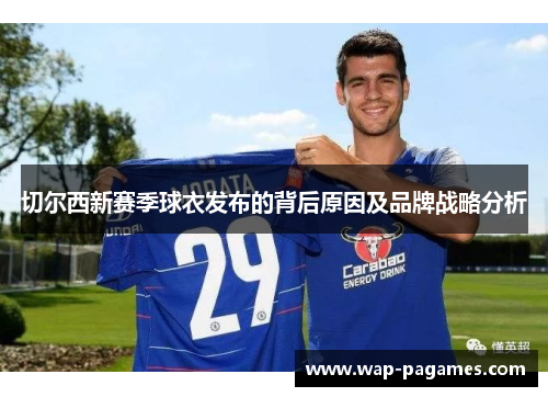 切尔西新赛季球衣发布的背后原因及品牌战略分析