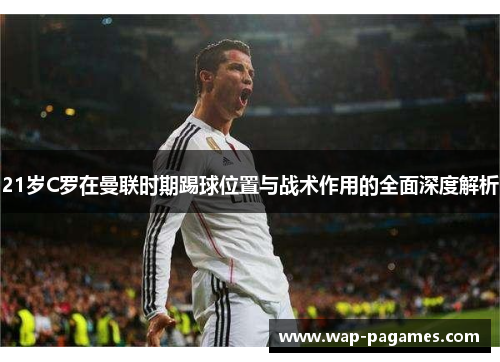 21岁C罗在曼联时期踢球位置与战术作用的全面深度解析
