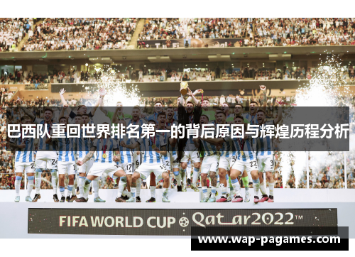 巴西队重回世界排名第一的背后原因与辉煌历程分析 巴西队重回世界排名第一的背后原因与辉煌历程分析