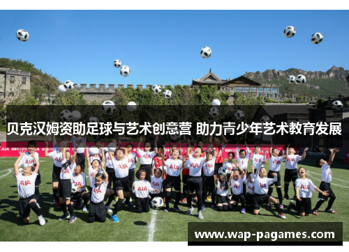 贝克汉姆资助足球与艺术创意营 助力青少年艺术教育发展