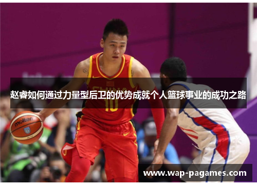 赵睿如何通过力量型后卫的优势成就个人篮球事业的成功之路