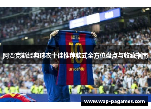 阿贾克斯经典球衣十佳推荐款式全方位盘点与收藏指南