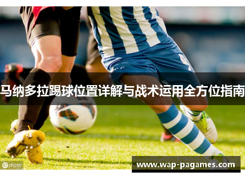 马纳多拉踢球位置详解与战术运用全方位指南 马纳多拉踢球位置详解与战术运用全方位指南