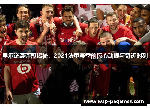 里尔逆袭夺冠揭秘：2021法甲赛季的惊心动魄与奇迹时刻