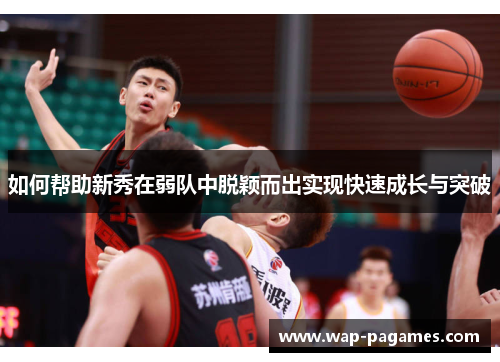 如何帮助新秀在弱队中脱颖而出实现快速成长与突破