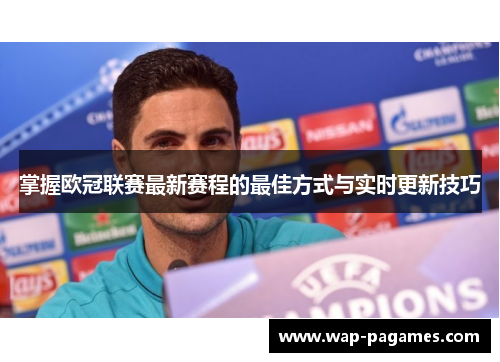 掌握欧冠联赛最新赛程的最佳方式与实时更新技巧