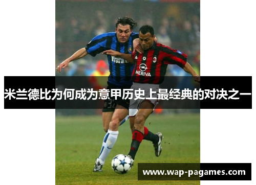 米兰德比为何成为意甲历史上最经典的对决之一