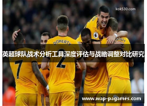 英超球队战术分析工具深度评估与战略调整对比研究
