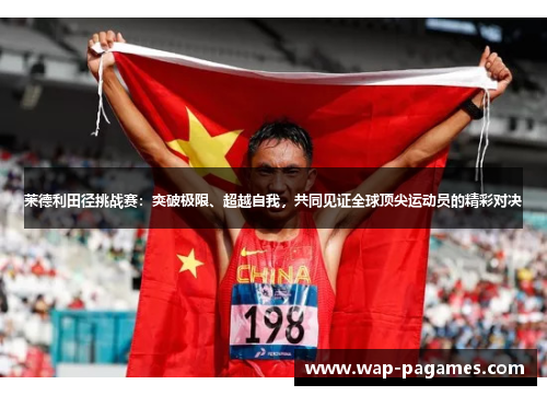 莱德利田径挑战赛：突破极限、超越自我，共同见证全球顶尖运动员的精彩对决