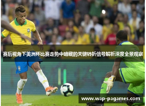 赛后视角下美洲杯比赛走势中暗藏的关键转折信号解析深度全景观察